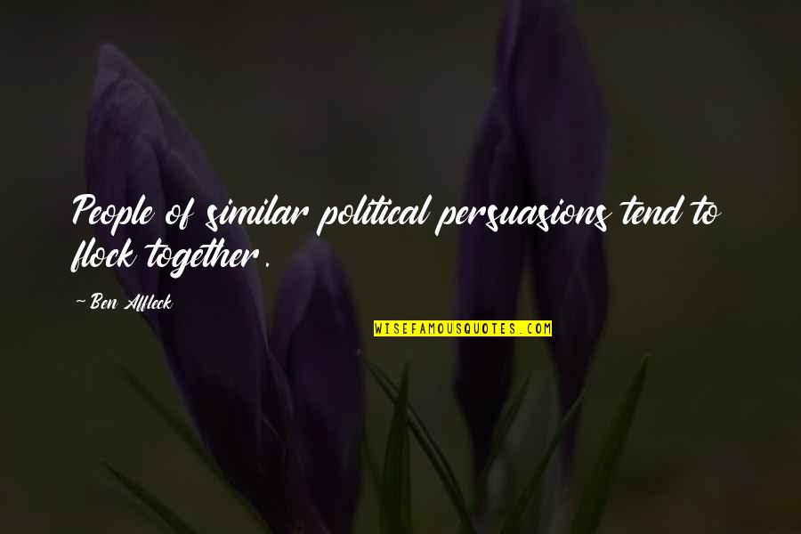 Flock Quotes By Ben Affleck: People of similar political persuasions tend to flock