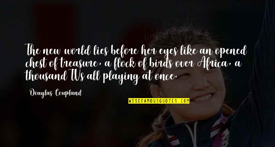 Flock Quotes By Douglas Coupland: The new world lies before her eyes like Flock Quotes By Douglas Coupland: The new world lies before her eyes like