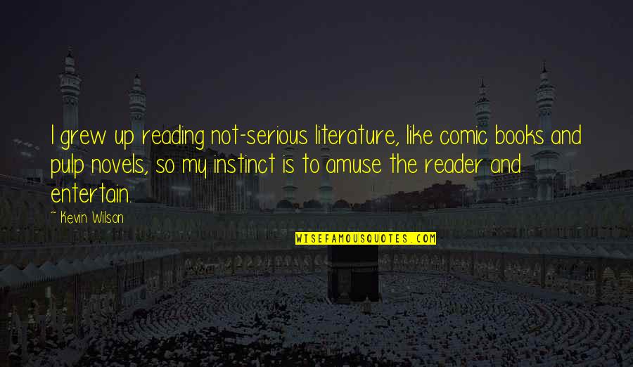 Flocka In Florida Quotes By Kevin Wilson: I grew up reading not-serious literature, like comic