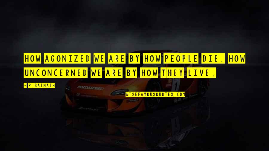 Flocka In Spanish Quotes By P.Sainath: How agonized we are by how people die.