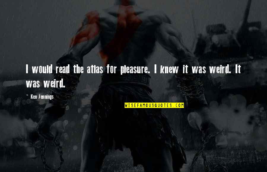 Flockes Quotes By Ken Jennings: I would read the atlas for pleasure. I