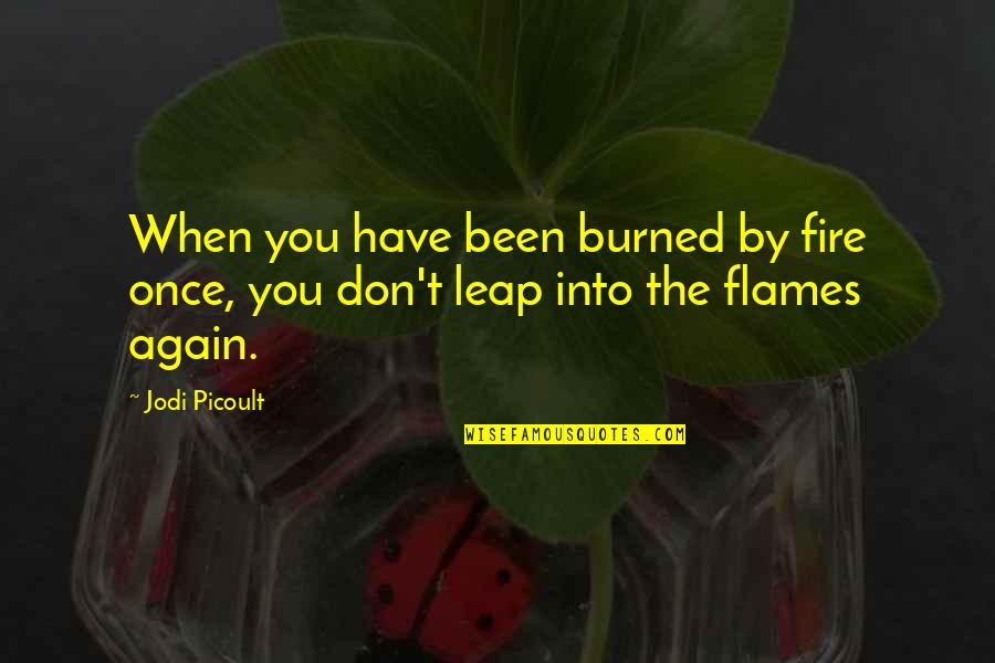 Flockhart Chart Quotes By Jodi Picoult: When you have been burned by fire once,