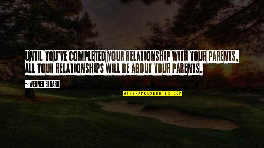Flockhart Chart Quotes By Werner Erhard: Until you've completed your relationship with your parents,