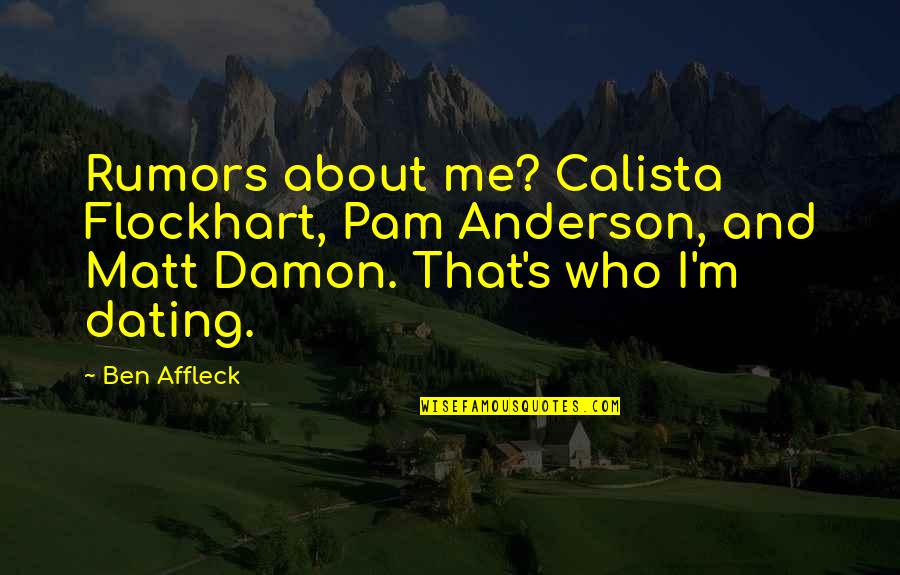 Flockhart Quotes By Ben Affleck: Rumors about me? Calista Flockhart, Pam Anderson, and