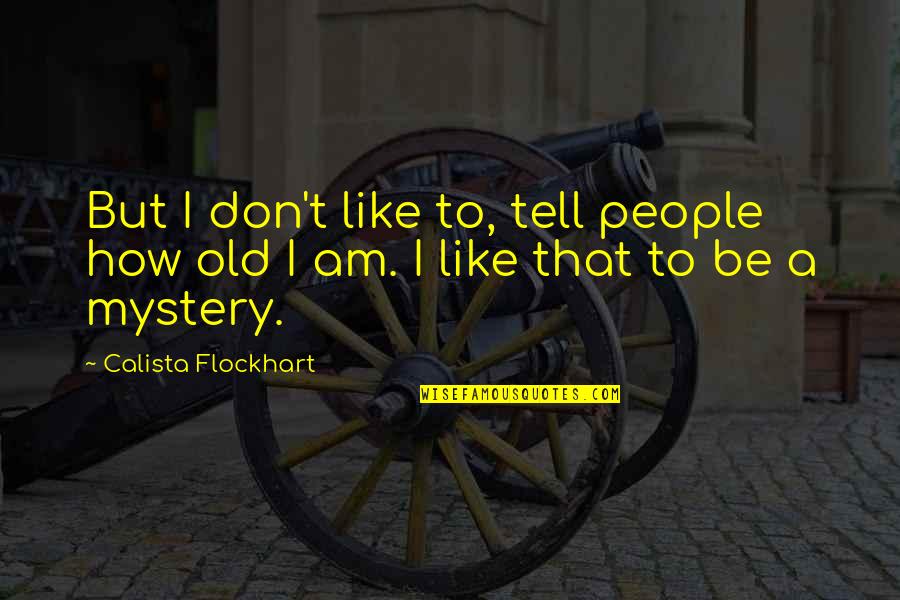 Flockhart Quotes By Calista Flockhart: But I don't like to, tell people how