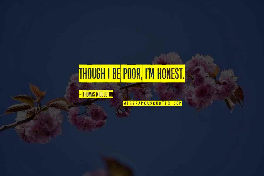 Flockhart Quotes By Thomas Middleton: Though I be poor, I'm honest.