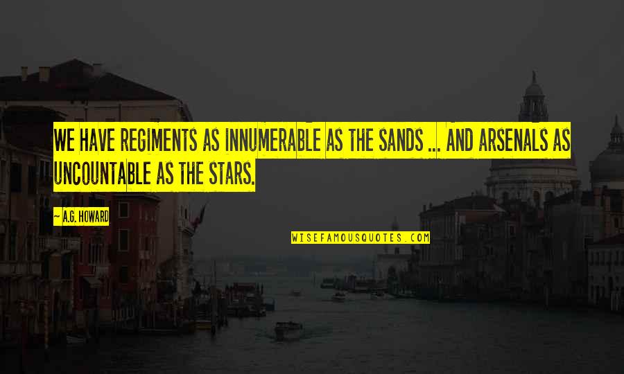 Flockin Quotes By A.G. Howard: We have regiments as innumerable as the sands Flockin Quotes By A.G. Howard: We have regiments as innumerable as the sands