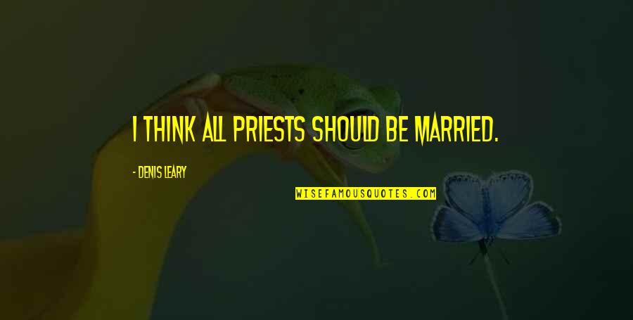 Flocking Fabulous Quotes By Denis Leary: I think all priests should be married. Flocking Fabulous Quotes By Denis Leary: I think all priests should be married.