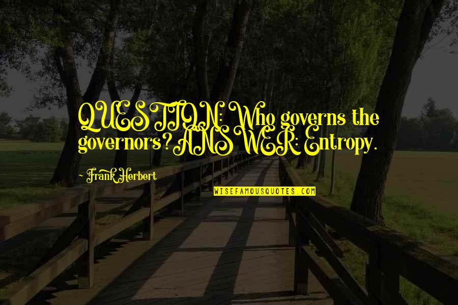 Flocking Fabulous Quotes By Frank Herbert: QUESTION: Who governs the governors?ANSWER: Entropy. Flocking Fabulous Quotes By Frank Herbert: QUESTION: Who governs the governors?ANSWER: Entropy.