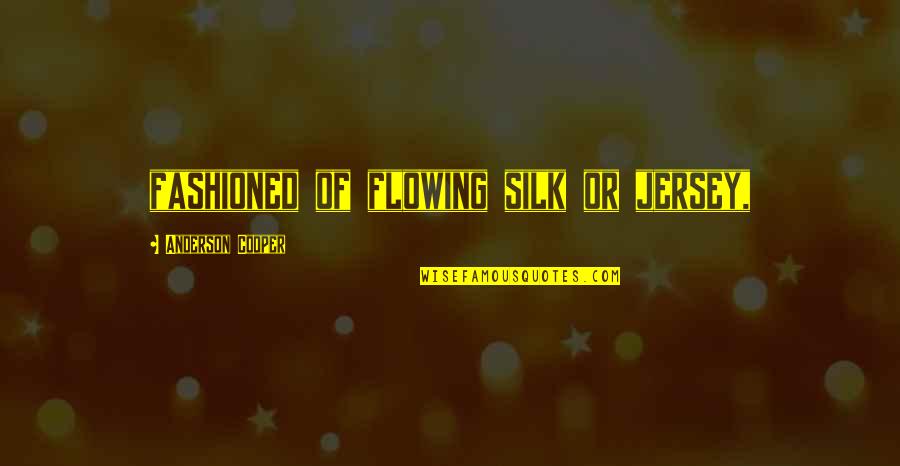 Flocons De Sel Quotes By Anderson Cooper: fashioned of flowing silk or jersey, Flocons De Sel Quotes By Anderson Cooper: fashioned of flowing silk or jersey,