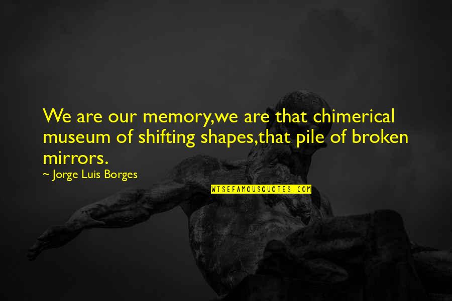 Flocons De Sel Quotes By Jorge Luis Borges: We are our memory,we are that chimerical museum Flocons De Sel Quotes By Jorge Luis Borges: We are our memory,we are that chimerical museum