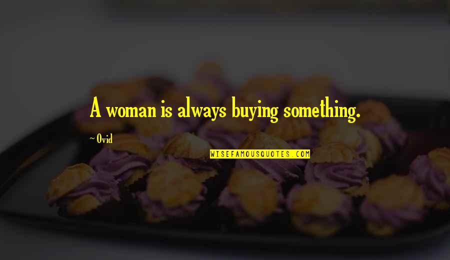 Floella Aquatalia Quotes By Ovid: A woman is always buying something.