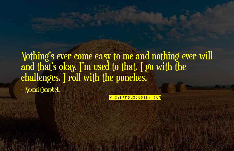 Floella Mcdonald Quotes By Naomi Campbell: Nothing's ever come easy to me and nothing Floella Mcdonald Quotes By Naomi Campbell: Nothing's ever come easy to me and nothing