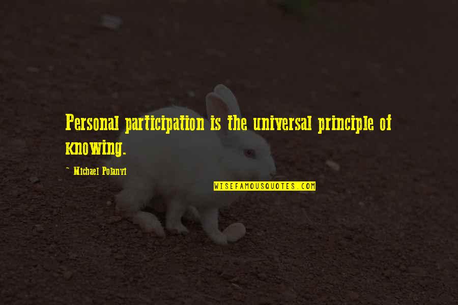 Floerchinger Kim Quotes By Michael Polanyi: Personal participation is the universal principle of knowing. Floerchinger Kim Quotes By Michael Polanyi: Personal participation is the universal principle of knowing.