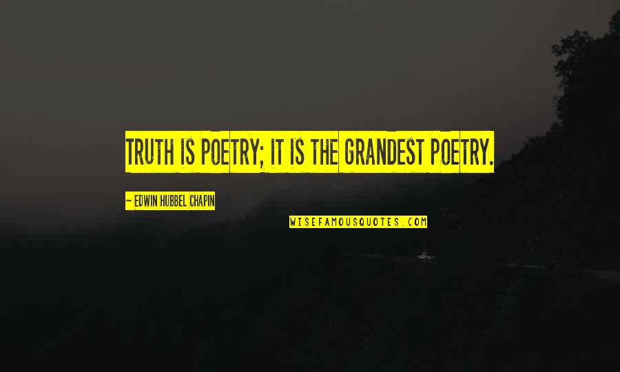 Flo'ers Quotes By Edwin Hubbel Chapin: Truth is poetry; it is the grandest poetry.