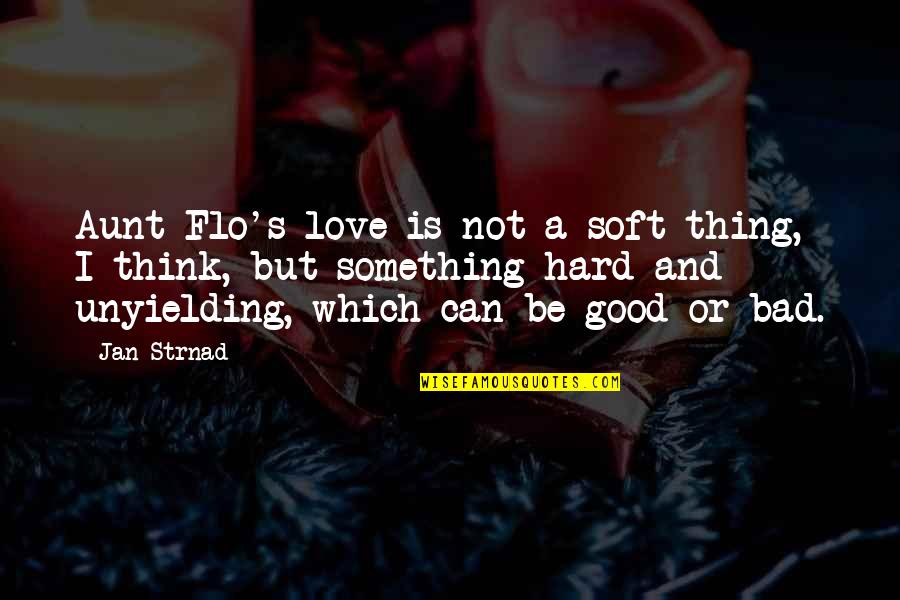 Flo'ers Quotes By Jan Strnad: Aunt Flo's love is not a soft thing,