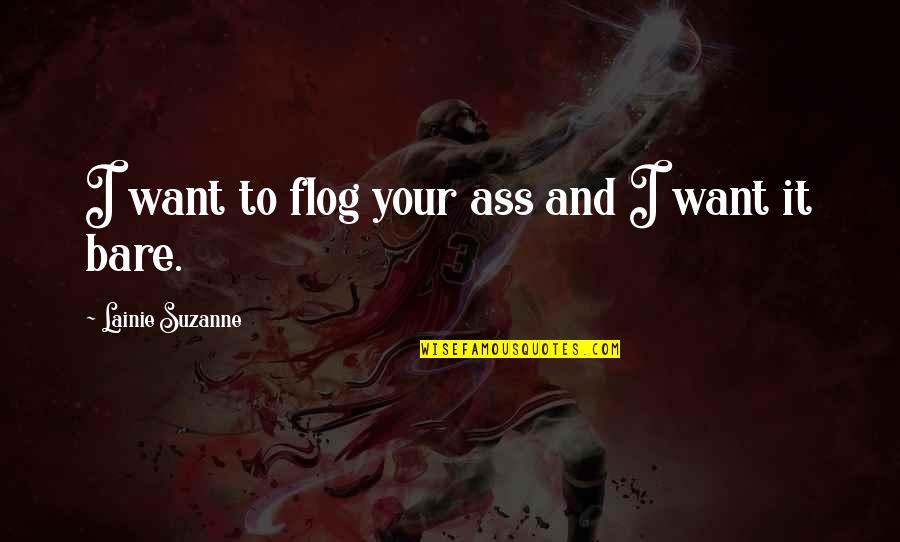 Flog Quotes By Lainie Suzanne: I want to flog your ass and I