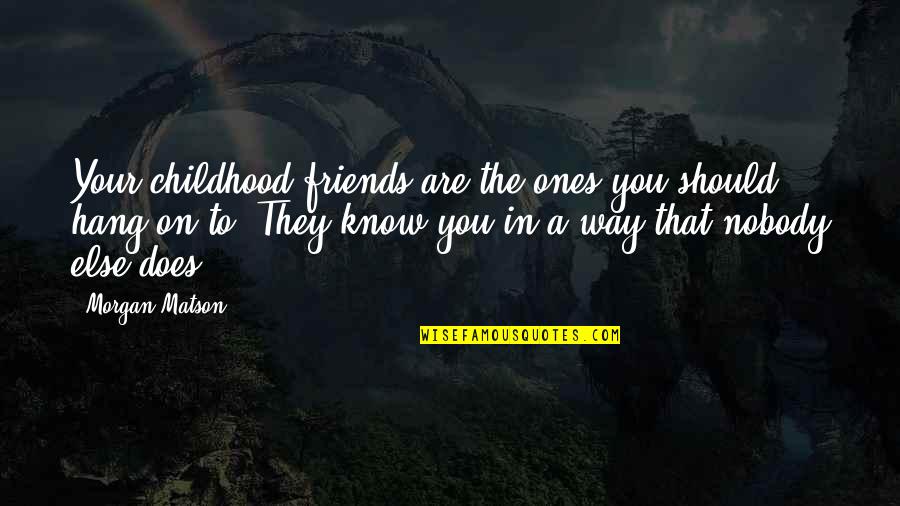 Floggings Quotes By Morgan Matson: Your childhood friends are the ones you should Floggings Quotes By Morgan Matson: Your childhood friends are the ones you should