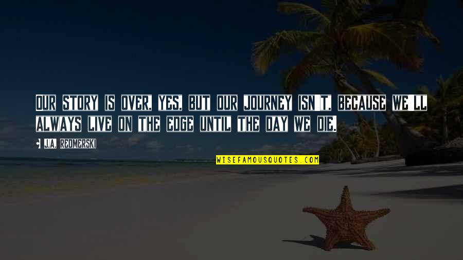 Floja En Quotes By J.A. Redmerski: Our story is over, yes, but our journey