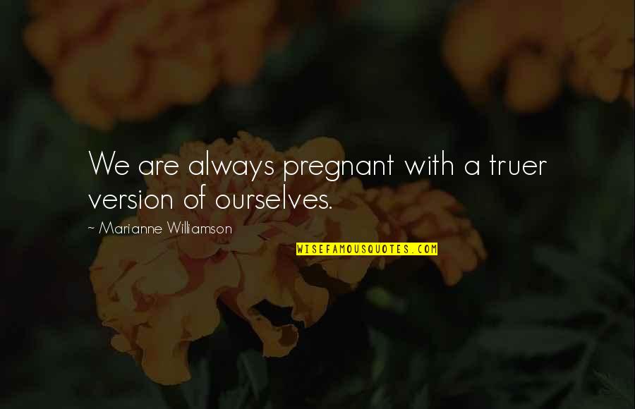 Floja In Spanish Quotes By Marianne Williamson: We are always pregnant with a truer version