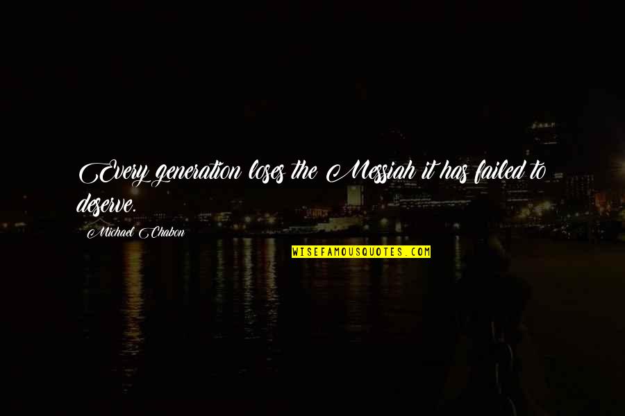 Flojera Sal De Este Quotes By Michael Chabon: Every generation loses the Messiah it has failed Flojera Sal De Este Quotes By Michael Chabon: Every generation loses the Messiah it has failed