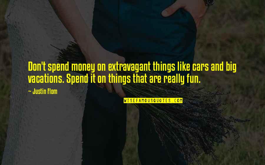 Flom Quotes By Justin Flom: Don't spend money on extravagant things like cars