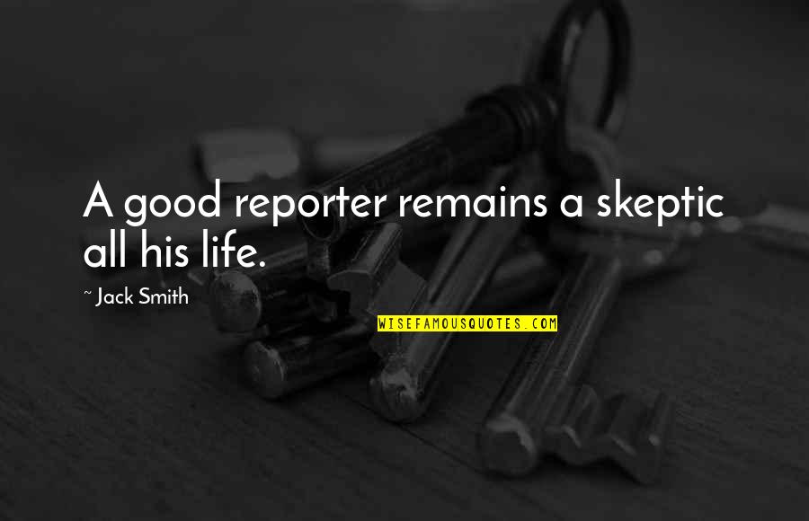 Flones Quotes By Jack Smith: A good reporter remains a skeptic all his Flones Quotes By Jack Smith: A good reporter remains a skeptic all his
