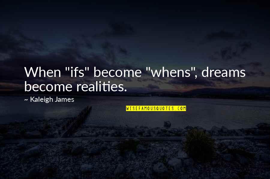 Flonkers Quotes By Kaleigh James: When "ifs" become "whens", dreams become realities.