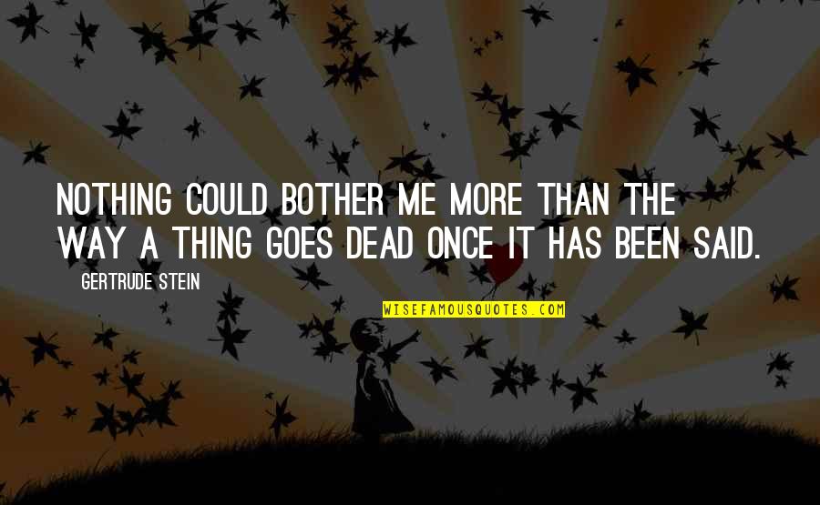 Flonkerton Quotes By Gertrude Stein: Nothing could bother me more than the way