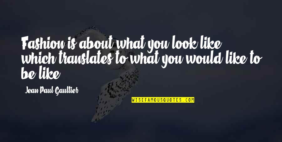 Flonkerton Quotes By Jean Paul Gaultier: Fashion is about what you look like, which Flonkerton Quotes By Jean Paul Gaultier: Fashion is about what you look like, which