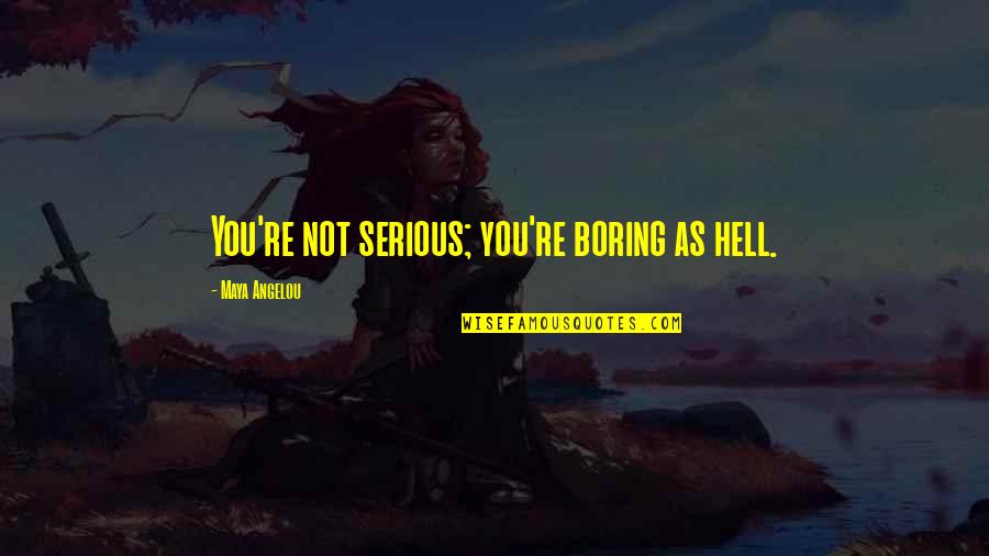 Flonkerton Quotes By Maya Angelou: You're not serious; you're boring as hell. Flonkerton Quotes By Maya Angelou: You're not serious; you're boring as hell.