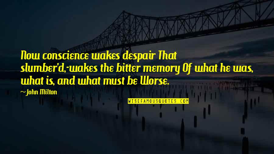 Flonta Talida Osterville Quotes By John Milton: Now conscience wakes despair That slumber'd,-wakes the bitter Flonta Talida Osterville Quotes By John Milton: Now conscience wakes despair That slumber'd,-wakes the bitter
