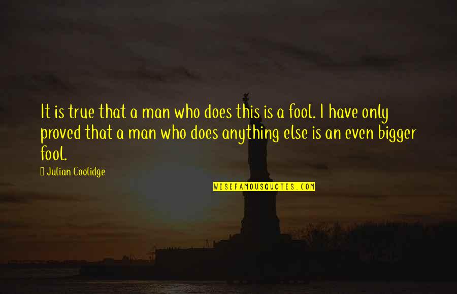 Flonta Talida Quotes By Julian Coolidge: It is true that a man who does