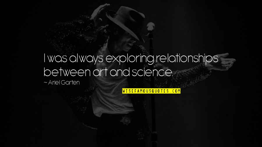 Flonta Timisoara Quotes By Ariel Garten: I was always exploring relationships between art and