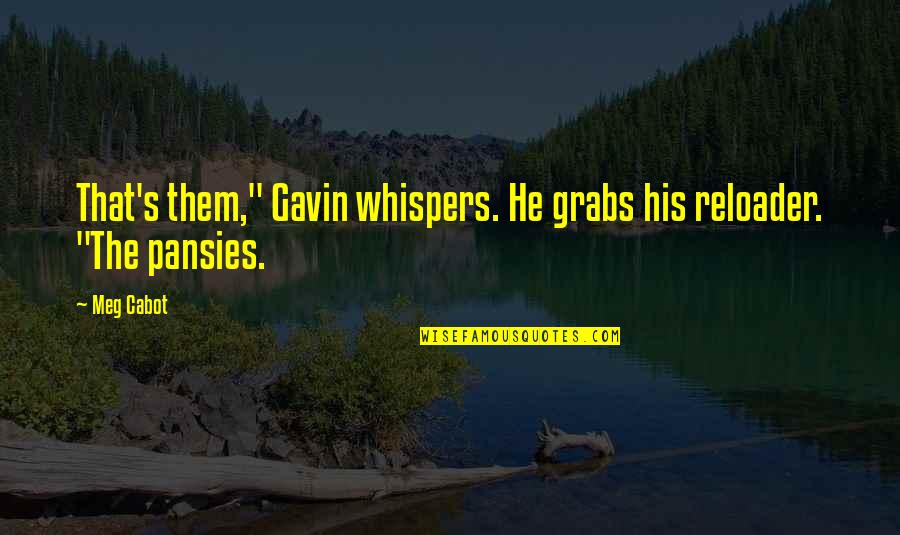 Floo Powder Quotes By Meg Cabot: That's them," Gavin whispers. He grabs his reloader.