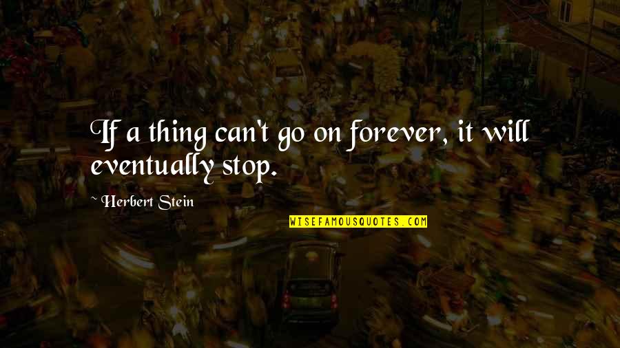 Floo Quotes By Herbert Stein: If a thing can't go on forever, it