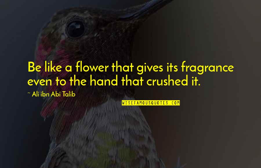 Flood Affected Quotes By Ali Ibn Abi Talib: Be like a flower that gives its fragrance