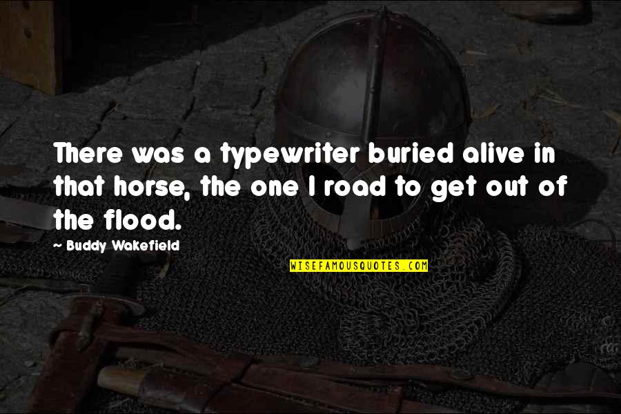 Flood In Quotes By Buddy Wakefield: There was a typewriter buried alive in that
