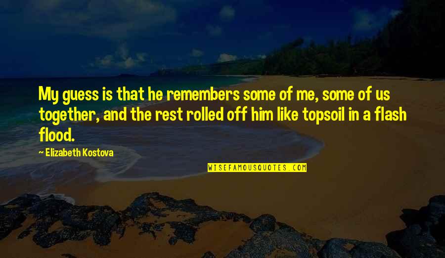 Flood In Quotes By Elizabeth Kostova: My guess is that he remembers some of