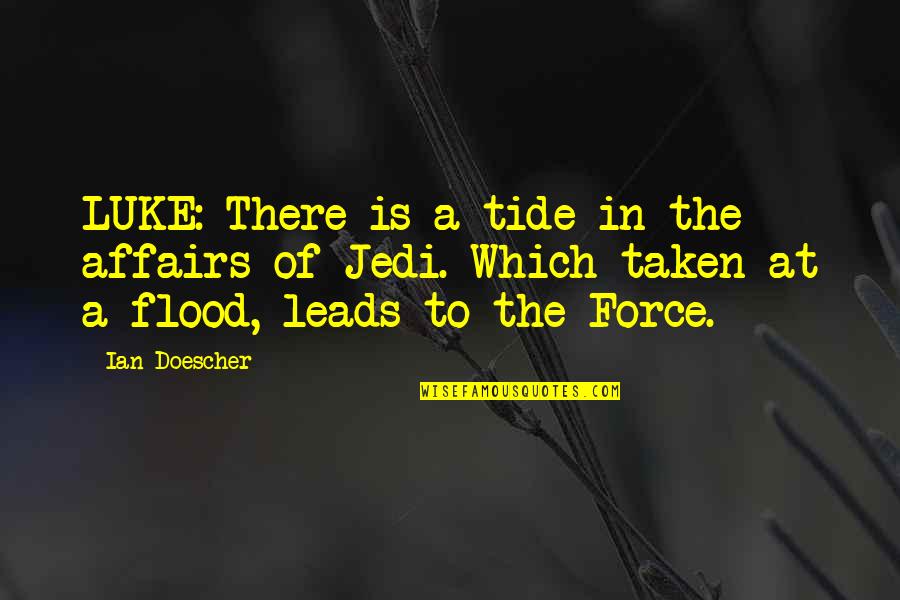 Flood In Quotes By Ian Doescher: LUKE: There is a tide in the affairs