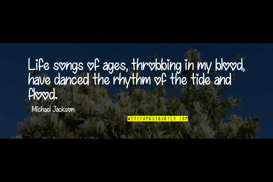Flood In Quotes By Michael Jackson: Life songs of ages, throbbing in my blood,