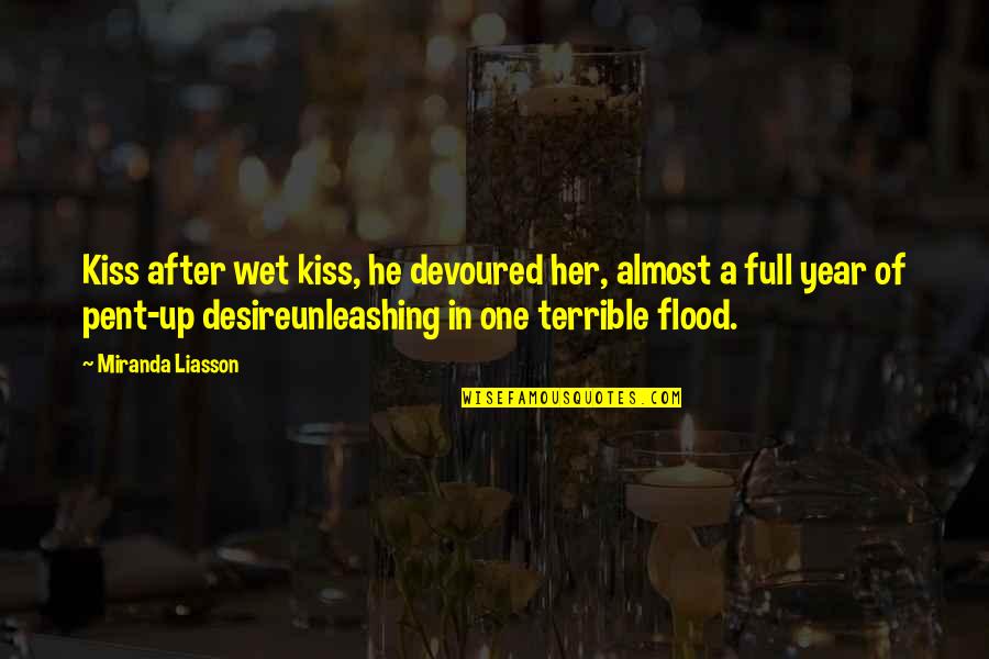 Flood In Quotes By Miranda Liasson: Kiss after wet kiss, he devoured her, almost