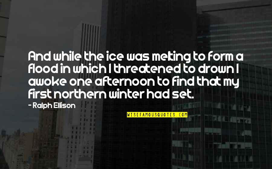 Flood In Quotes By Ralph Ellison: And while the ice was melting to form
