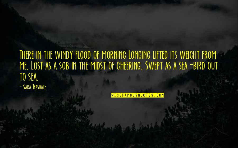 Flood In Quotes By Sara Teasdale: There in the windy flood of morning Longing