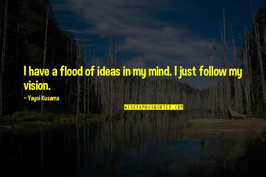 Flood In Quotes By Yayoi Kusama: I have a flood of ideas in my