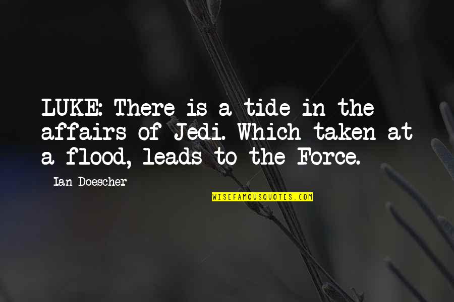 Flood Tide Quotes By Ian Doescher: LUKE: There is a tide in the affairs Flood Tide Quotes By Ian Doescher: LUKE: There is a tide in the affairs