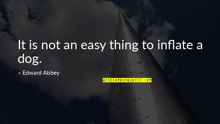 Flood Victim Quotes By Edward Abbey: It is not an easy thing to inflate Flood Victim Quotes By Edward Abbey: It is not an easy thing to inflate