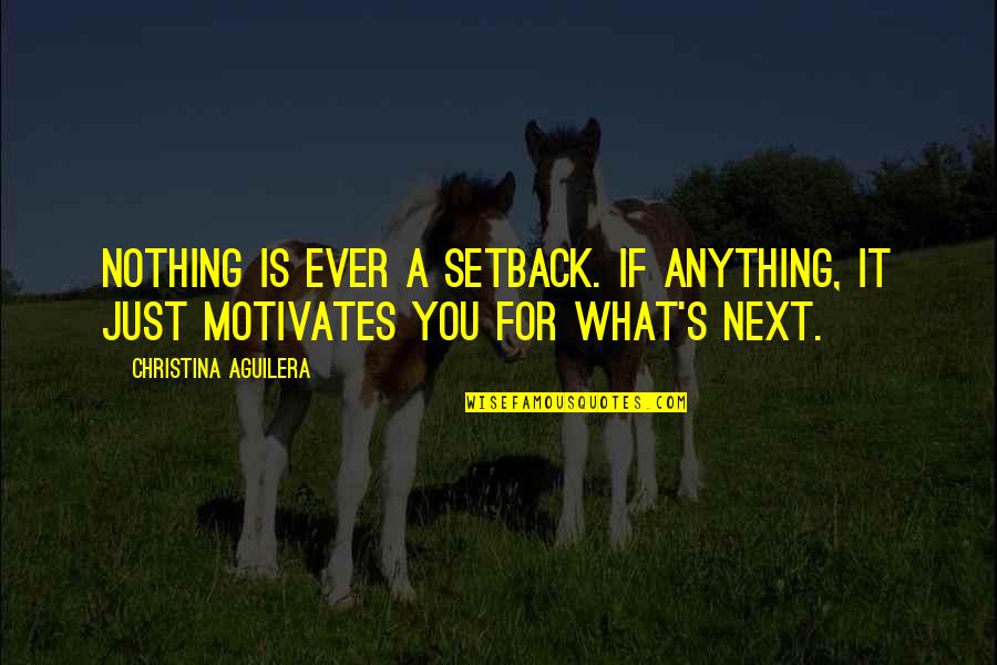 Flooding Famous Quotes By Christina Aguilera: Nothing is ever a setback. If anything, it