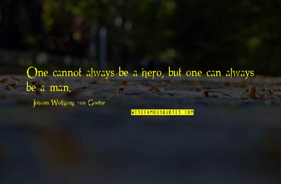 Flooding In Bangladesh Quotes By Johann Wolfgang Von Goethe: One cannot always be a hero, but one