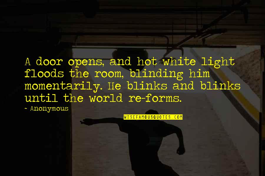 Floods Quotes By Anonymous: A door opens, and hot white light floods Floods Quotes By Anonymous: A door opens, and hot white light floods